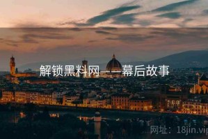 解锁黑料网——幕后故事