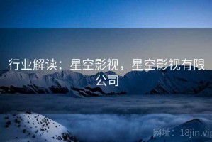 行业解读：星空影视，星空影视有限公司
