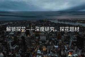 解锁探花——深度研究，探花题材