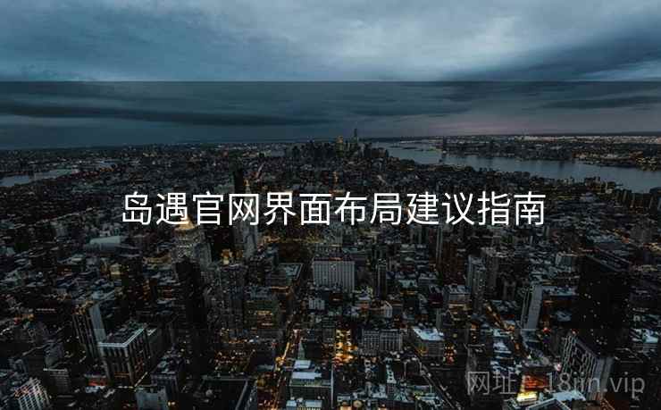 岛遇官网界面布局建议指南