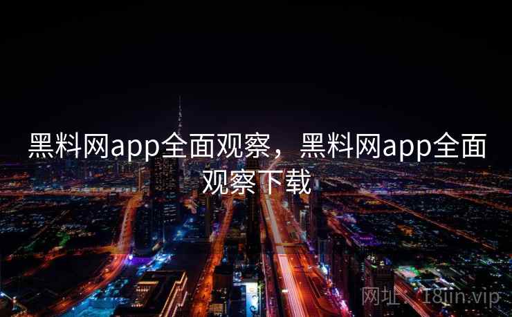 黑料网app全面观察，黑料网app全面观察下载