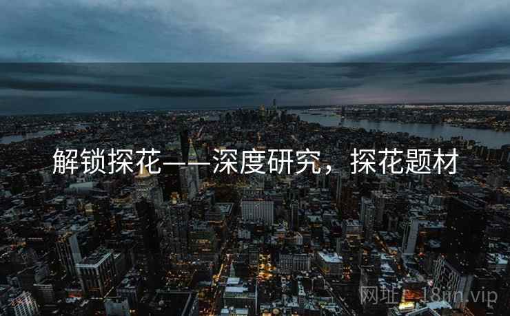 解锁探花——深度研究，探花题材