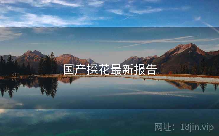 国产探花最新报告