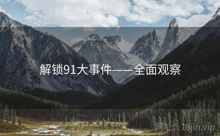 解锁91大事件——全面观察