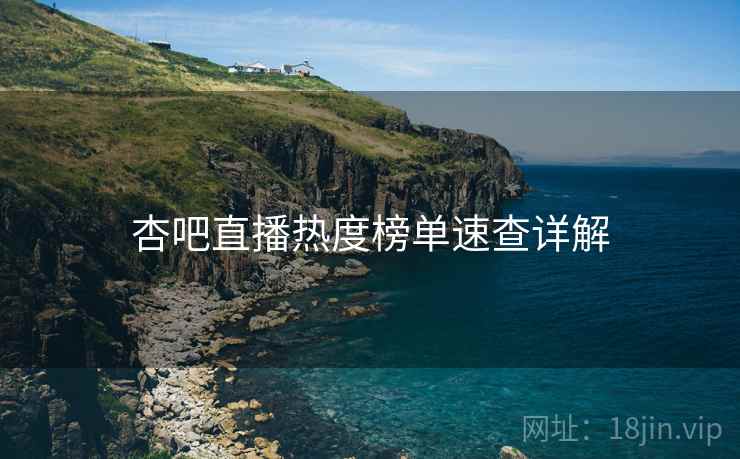 杏吧直播热度榜单速查详解